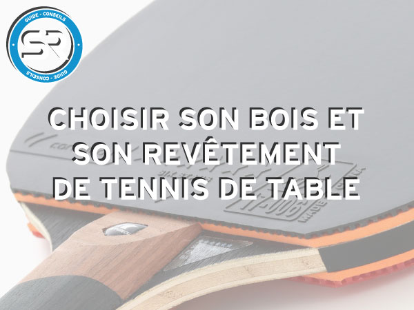 Comment choisir son bois et son revêtement de tennis de table