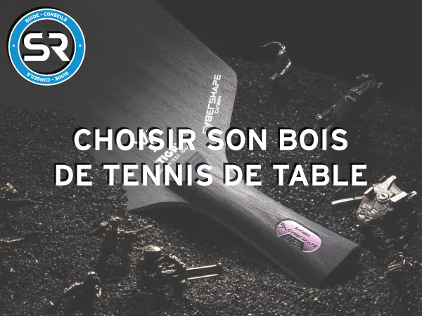 Comment choisir son bois de tennis de table